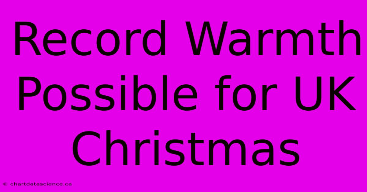 Record Warmth Possible For UK Christmas