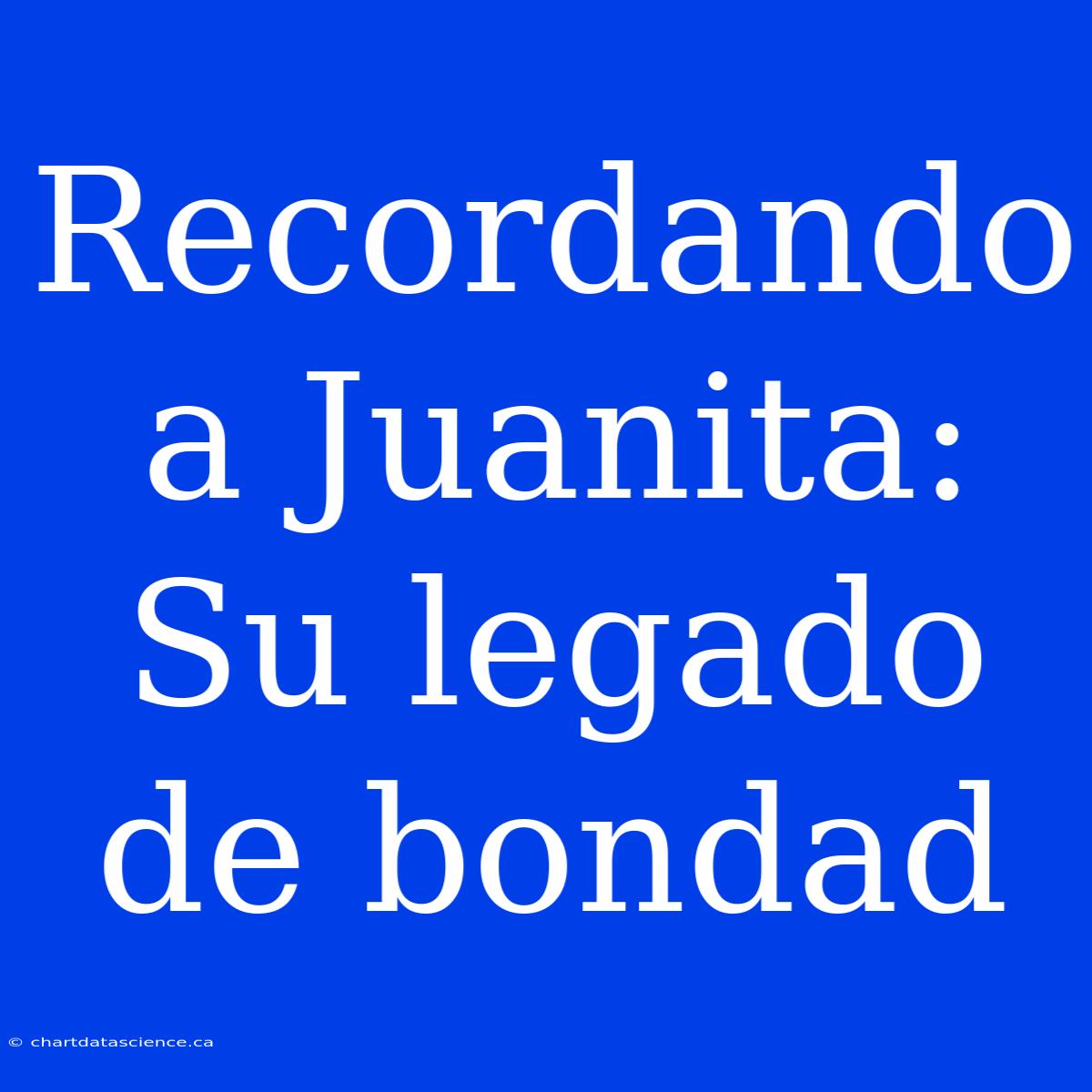 Recordando A Juanita: Su Legado De Bondad