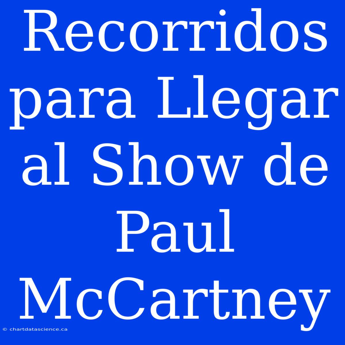 Recorridos Para Llegar Al Show De Paul McCartney