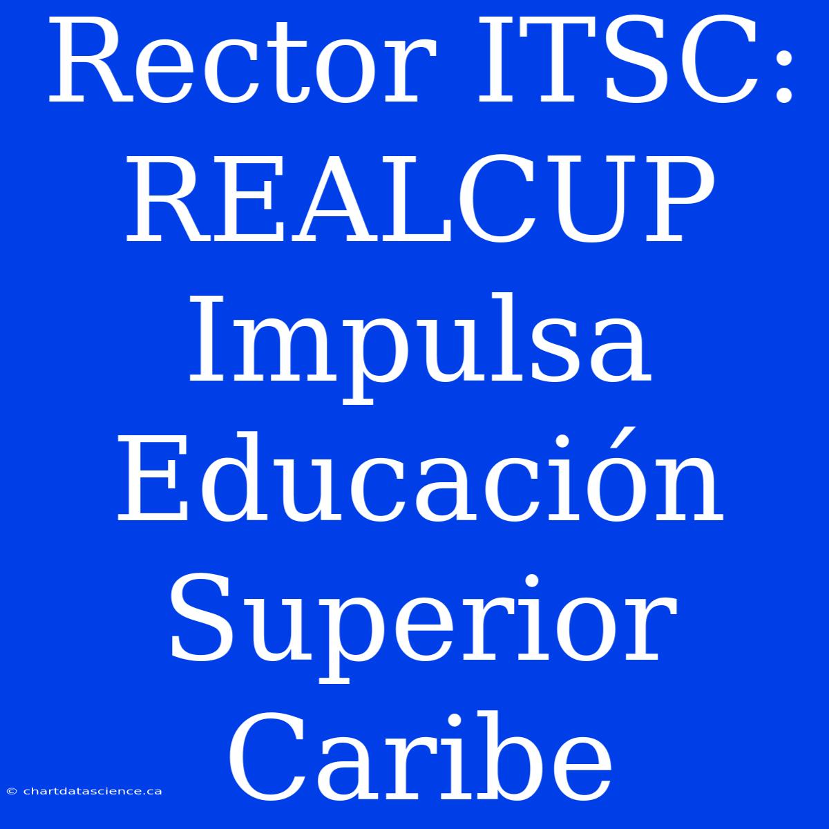 Rector ITSC: REALCUP Impulsa Educación Superior Caribe