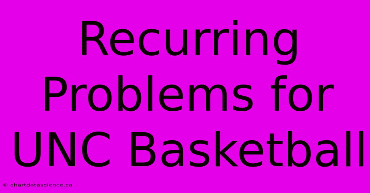 Recurring Problems For UNC Basketball