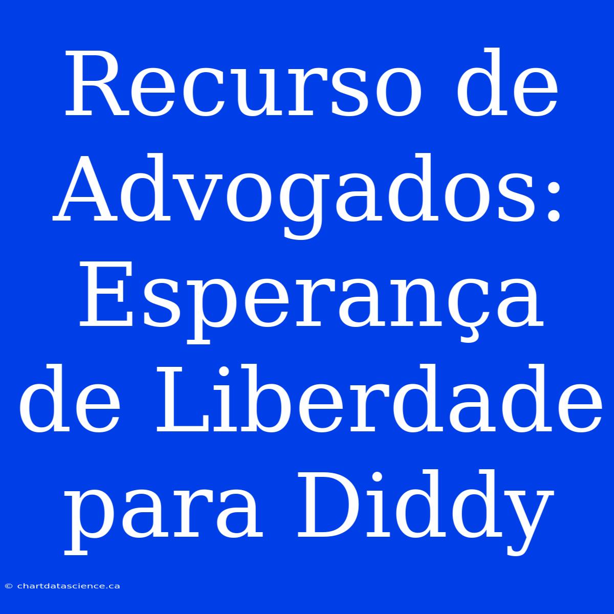 Recurso De Advogados: Esperança De Liberdade Para Diddy