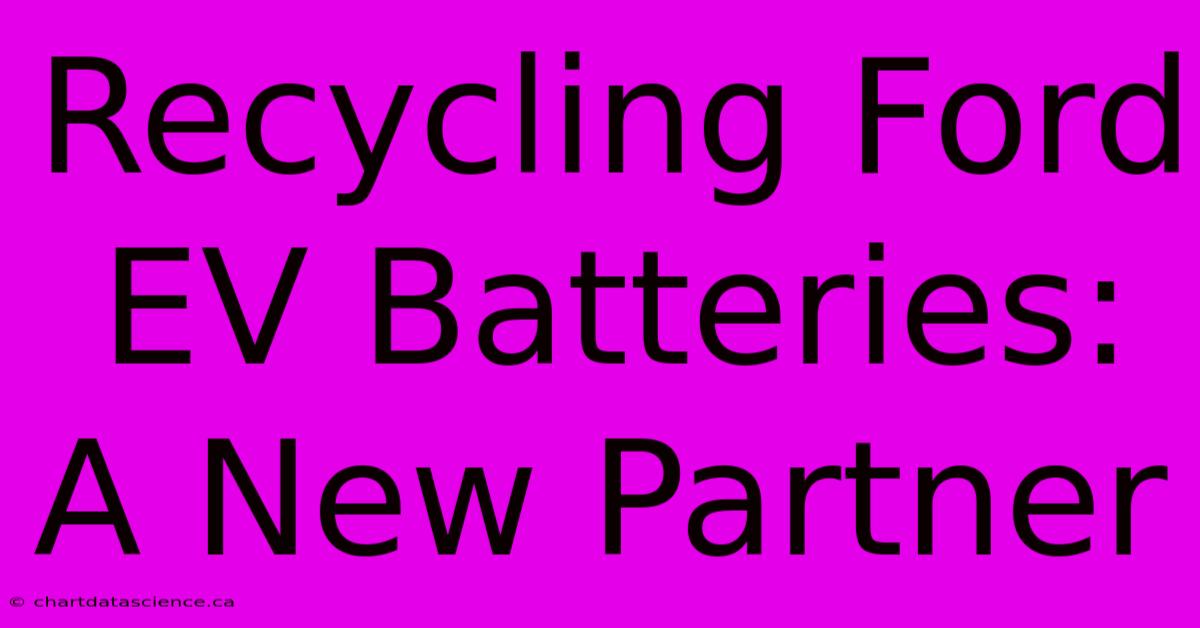 Recycling Ford EV Batteries: A New Partner