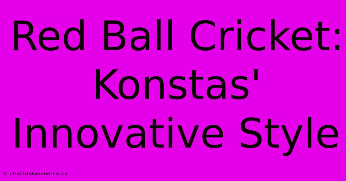 Red Ball Cricket: Konstas' Innovative Style