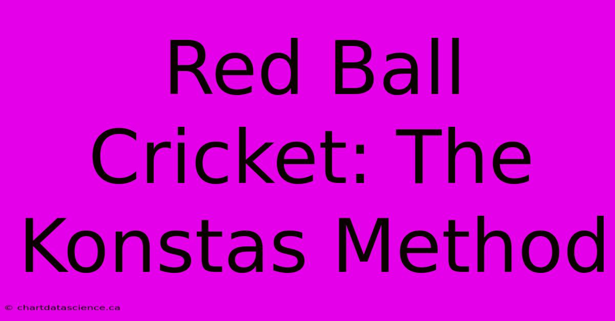 Red Ball Cricket: The Konstas Method