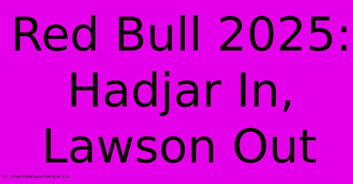 Red Bull 2025: Hadjar In, Lawson Out