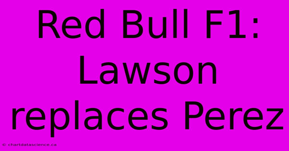 Red Bull F1: Lawson Replaces Perez