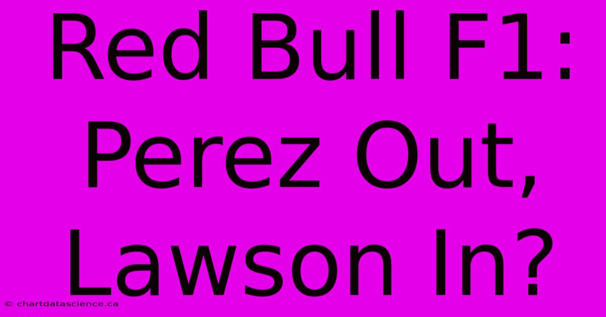 Red Bull F1: Perez Out, Lawson In?