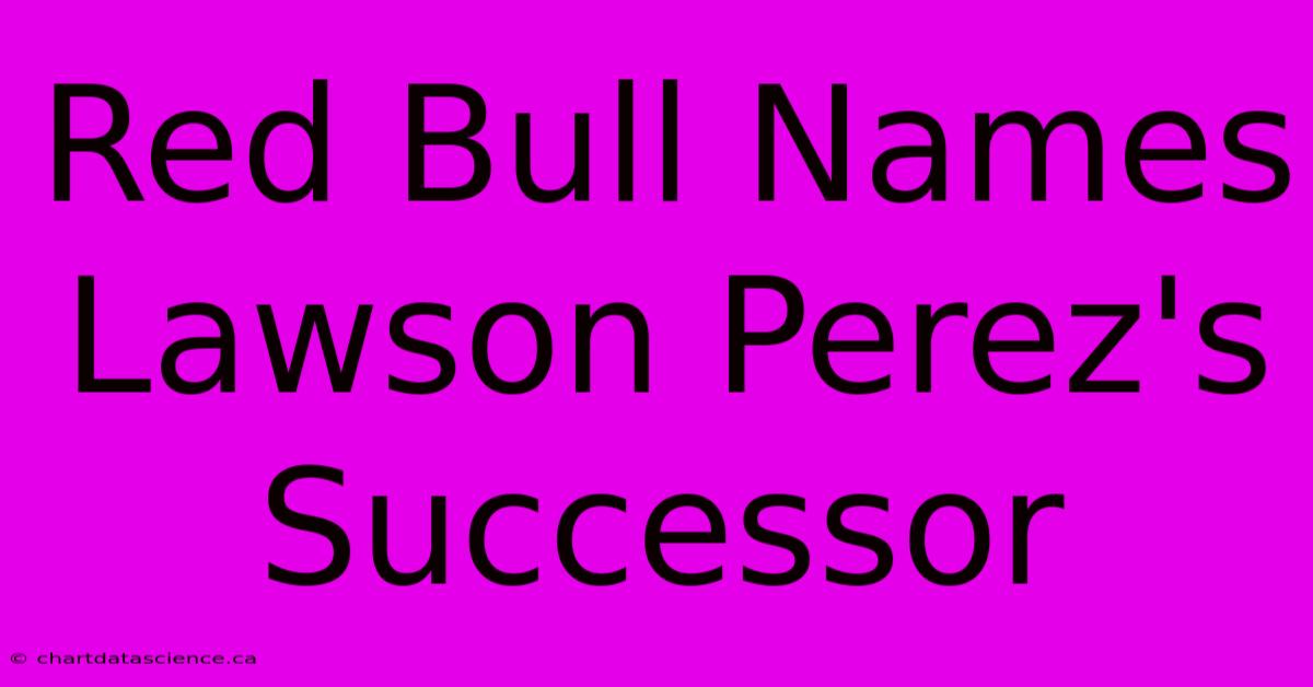 Red Bull Names Lawson Perez's Successor