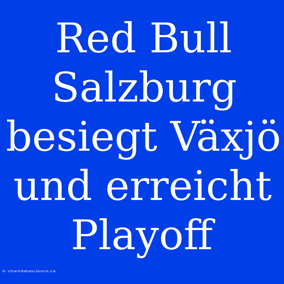 Red Bull Salzburg Besiegt Växjö Und Erreicht Playoff