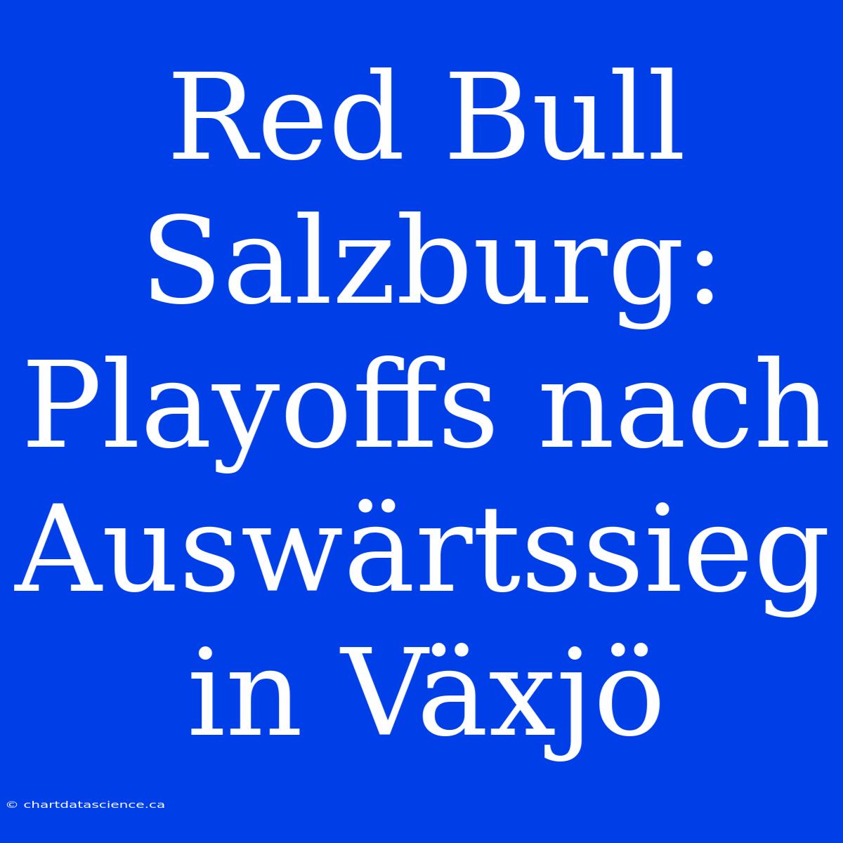 Red Bull Salzburg: Playoffs Nach Auswärtssieg In Växjö