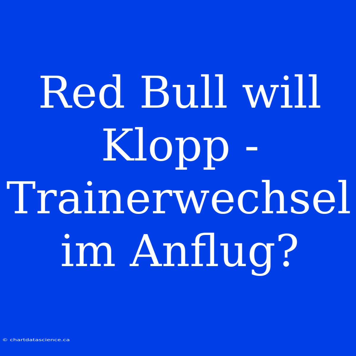 Red Bull Will Klopp -  Trainerwechsel Im Anflug?