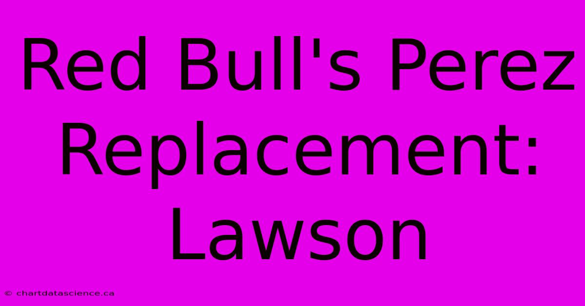 Red Bull's Perez Replacement: Lawson