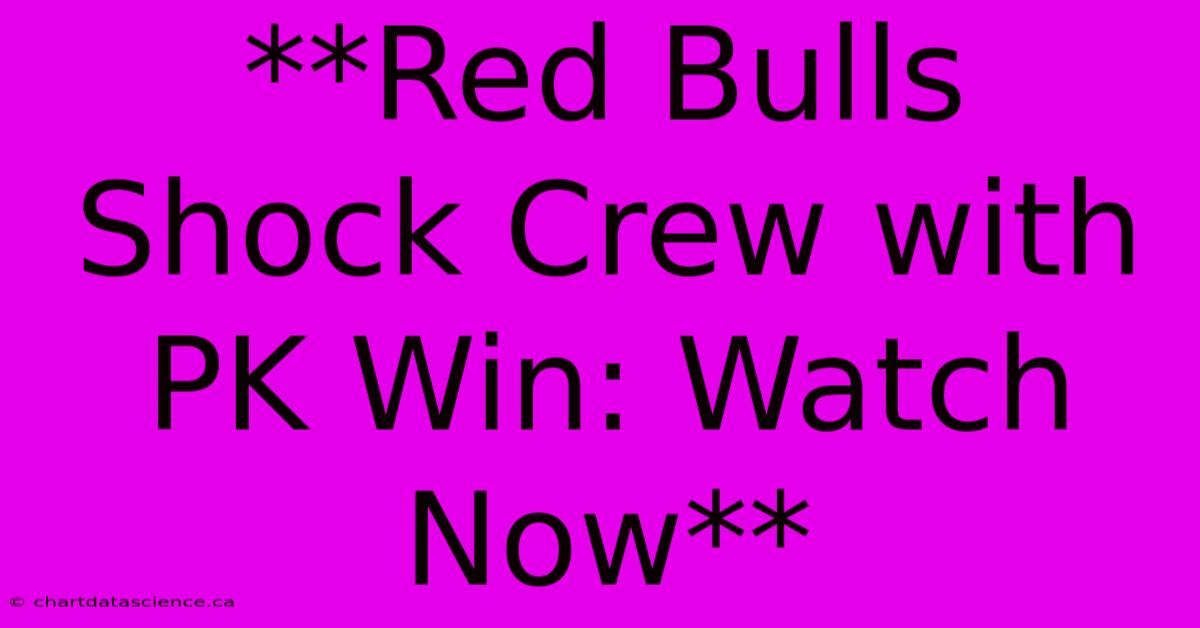 **Red Bulls Shock Crew With PK Win: Watch Now**