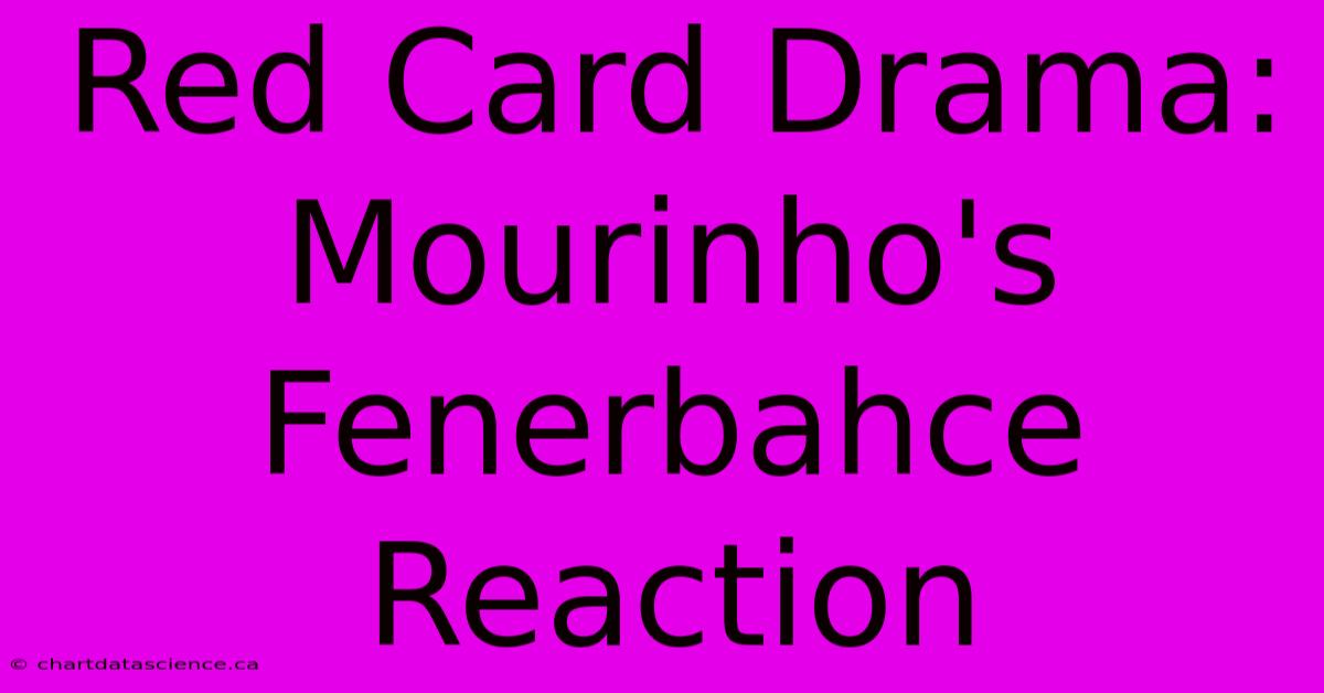 Red Card Drama: Mourinho's Fenerbahce Reaction 