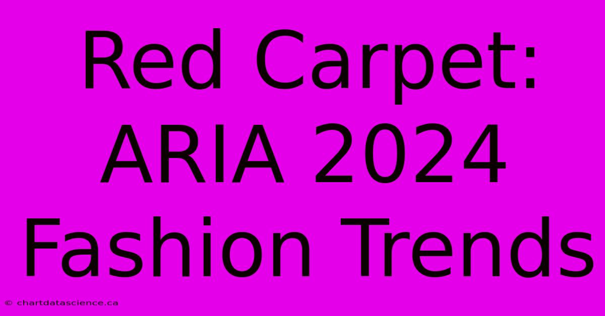 Red Carpet: ARIA 2024 Fashion Trends