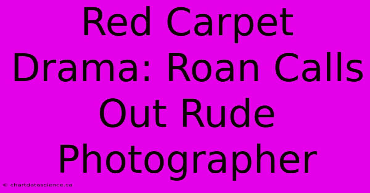 Red Carpet Drama: Roan Calls Out Rude Photographer