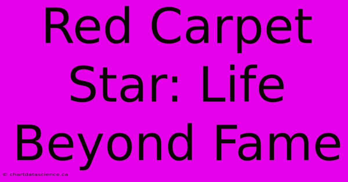 Red Carpet Star: Life Beyond Fame