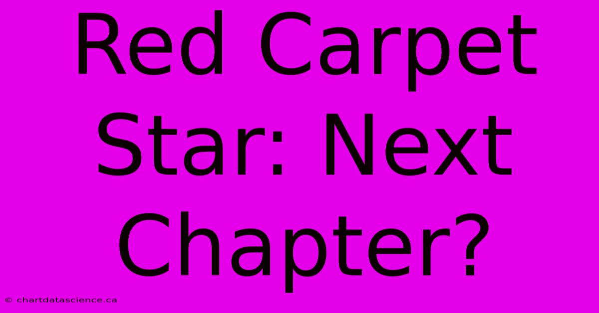 Red Carpet Star: Next Chapter?