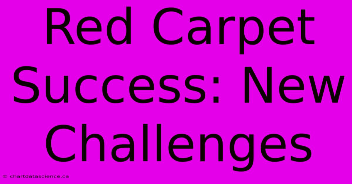 Red Carpet Success: New Challenges