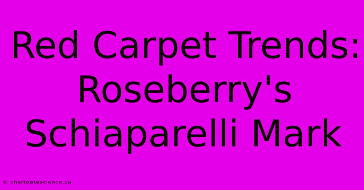 Red Carpet Trends: Roseberry's Schiaparelli Mark