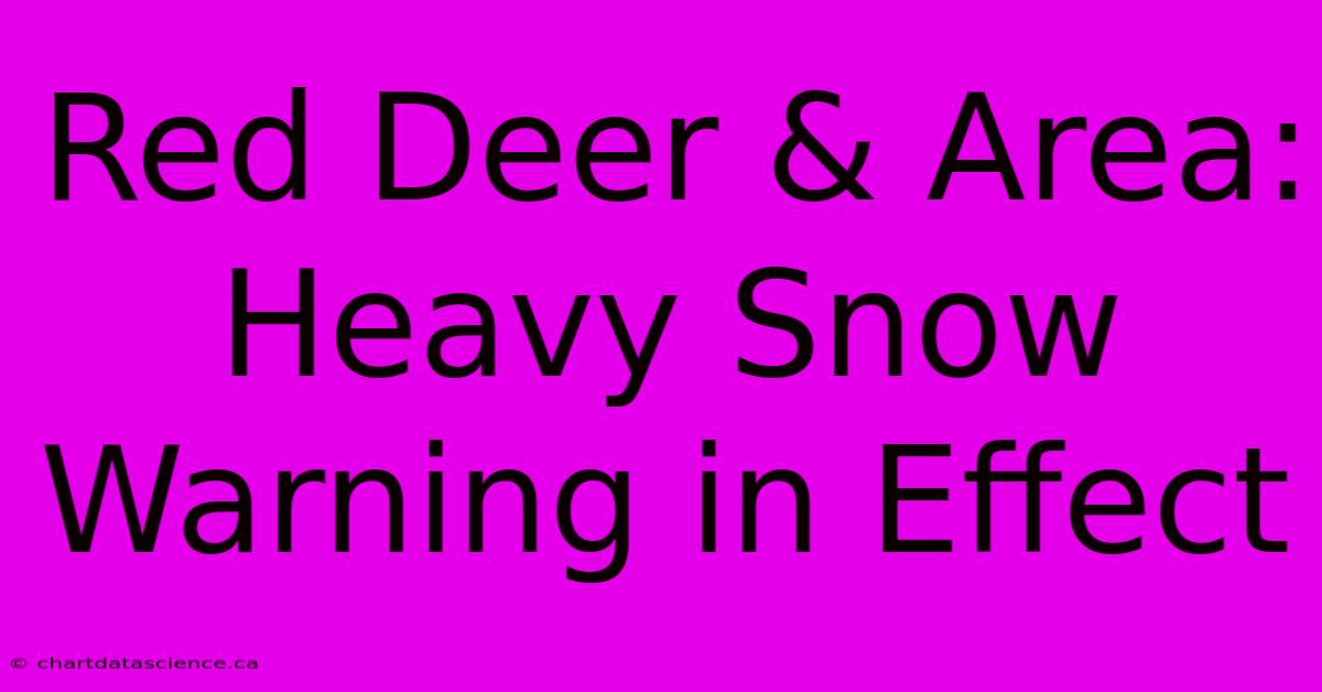 Red Deer & Area: Heavy Snow Warning In Effect