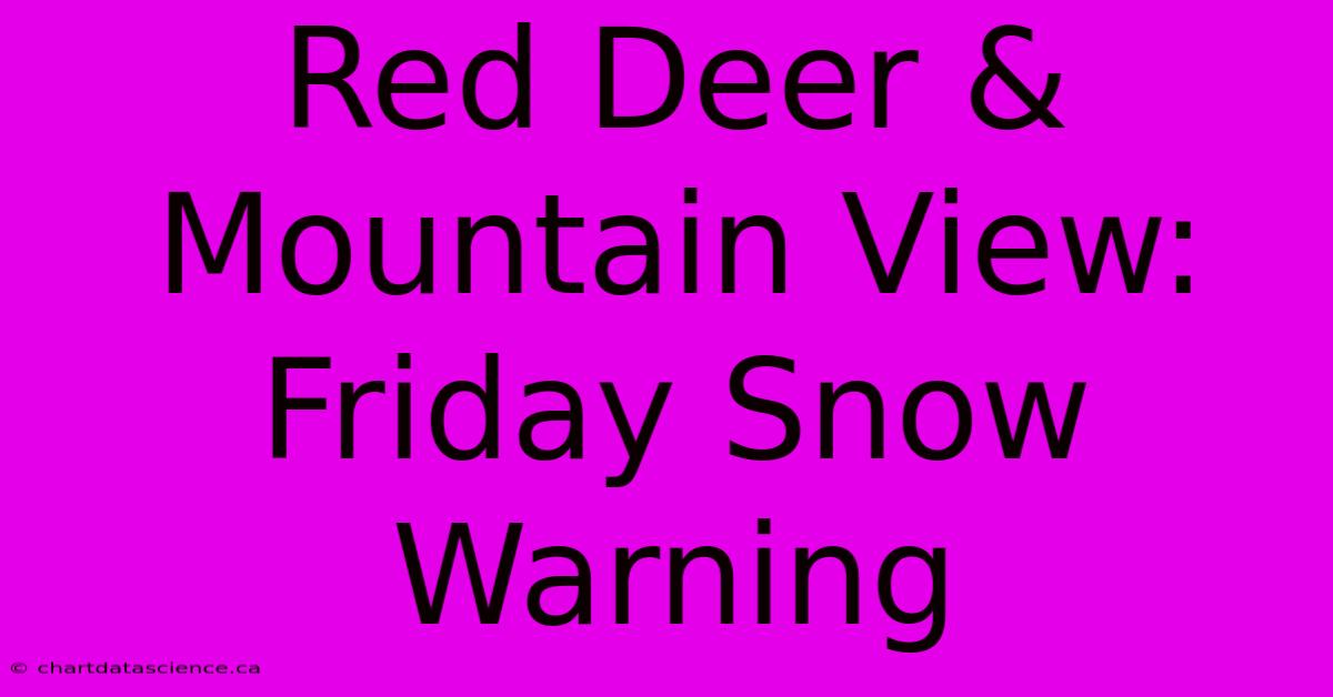 Red Deer & Mountain View: Friday Snow Warning