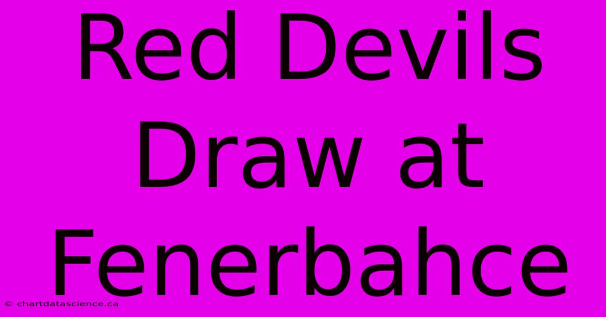 Red Devils Draw At Fenerbahce