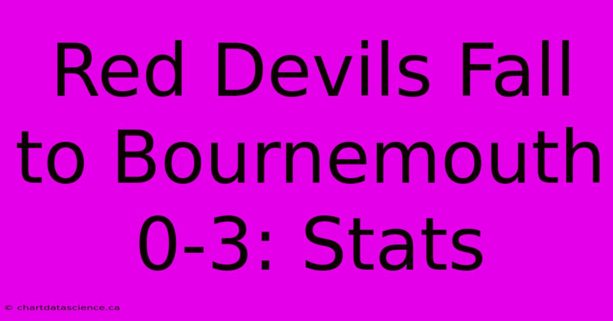 Red Devils Fall To Bournemouth 0-3: Stats