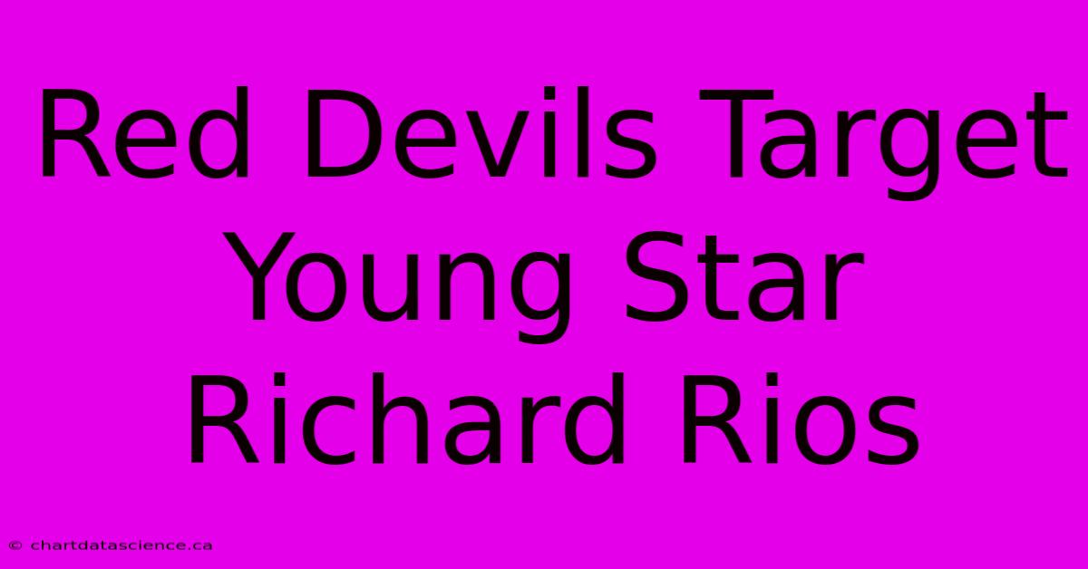 Red Devils Target Young Star Richard Rios