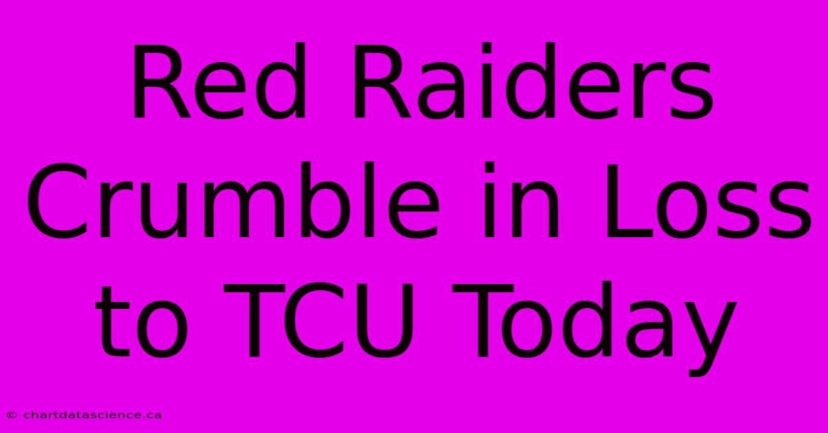 Red Raiders Crumble In Loss To TCU Today 