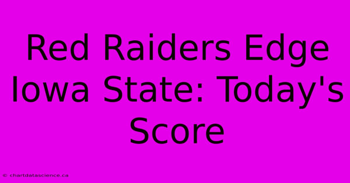 Red Raiders Edge Iowa State: Today's Score 