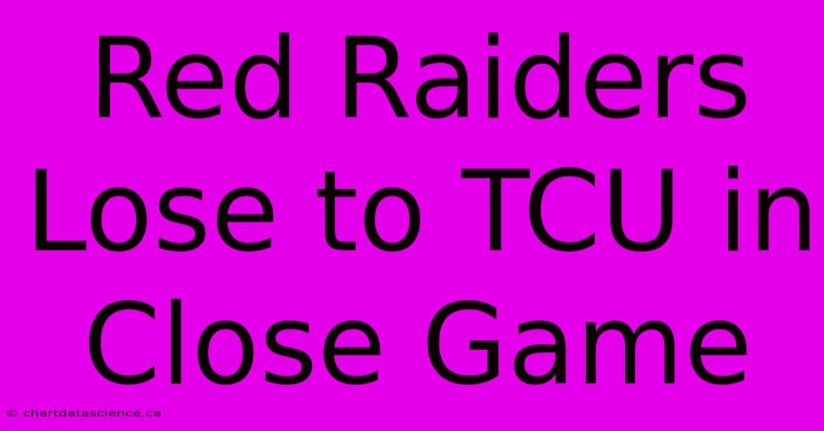 Red Raiders Lose To TCU In Close Game