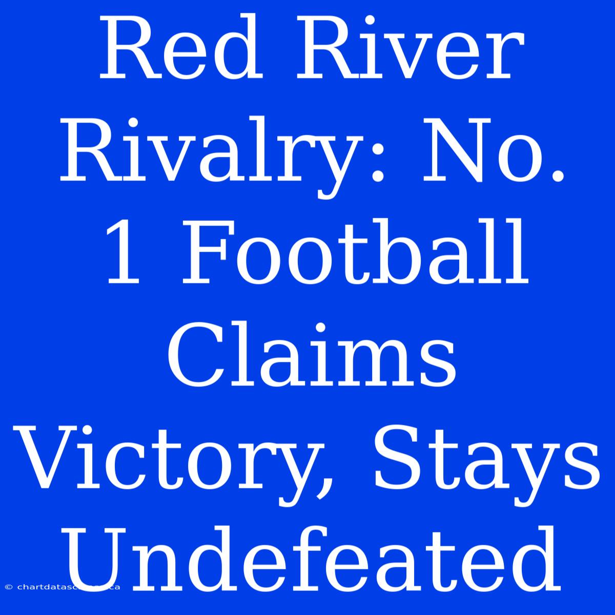 Red River Rivalry: No. 1 Football Claims Victory, Stays Undefeated