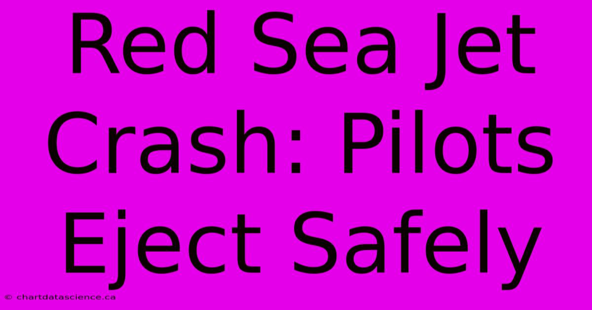 Red Sea Jet Crash: Pilots Eject Safely