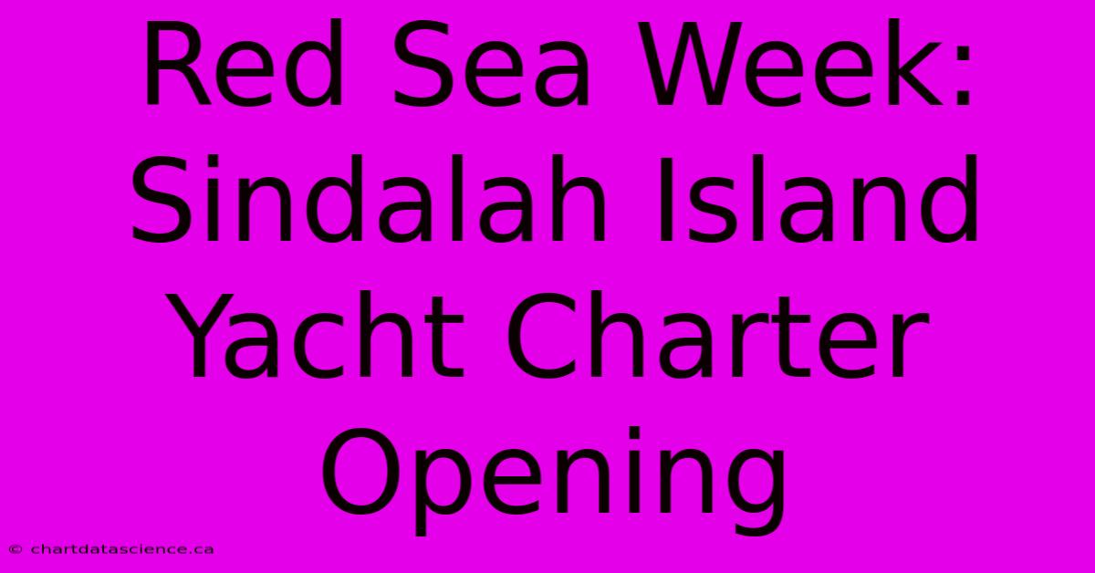 Red Sea Week: Sindalah Island Yacht Charter Opening