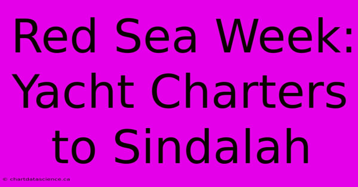 Red Sea Week: Yacht Charters To Sindalah