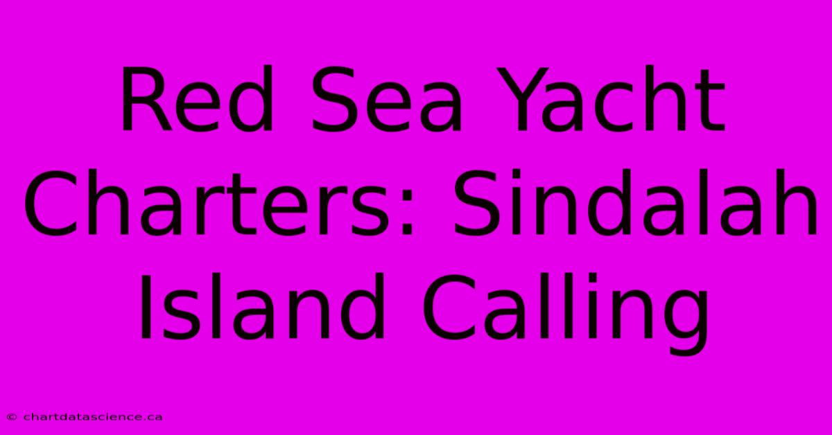 Red Sea Yacht Charters: Sindalah Island Calling