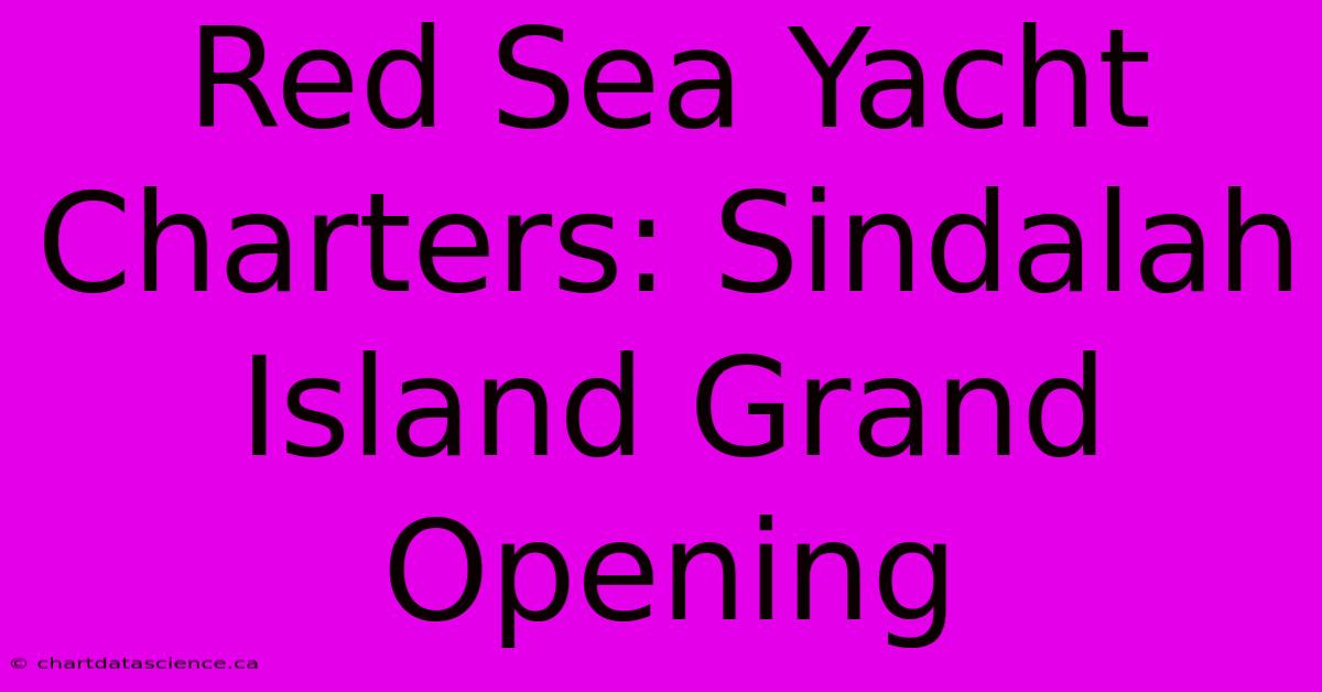 Red Sea Yacht Charters: Sindalah Island Grand Opening