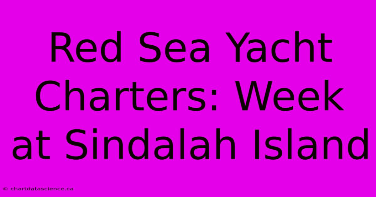 Red Sea Yacht Charters: Week At Sindalah Island 