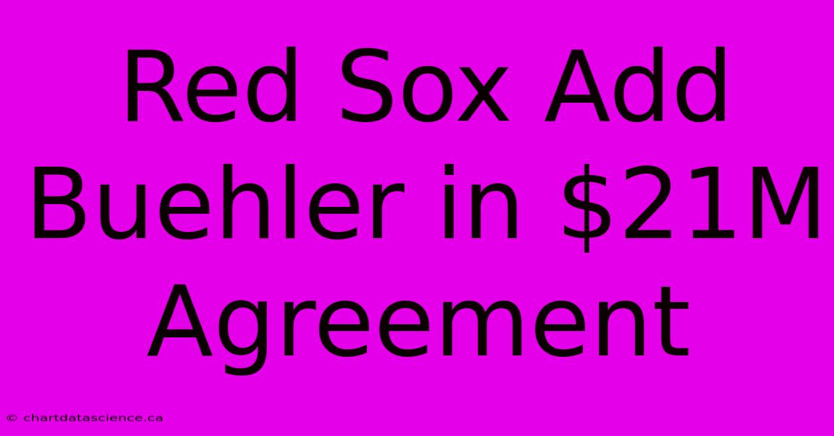 Red Sox Add Buehler In $21M Agreement