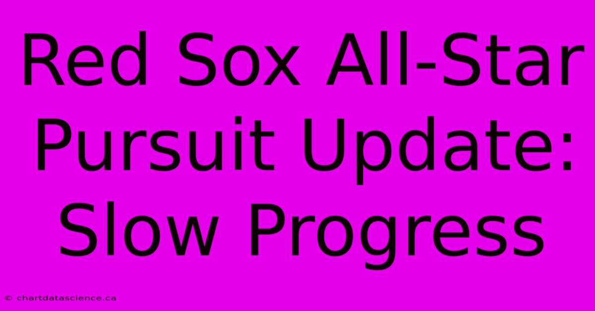 Red Sox All-Star Pursuit Update: Slow Progress