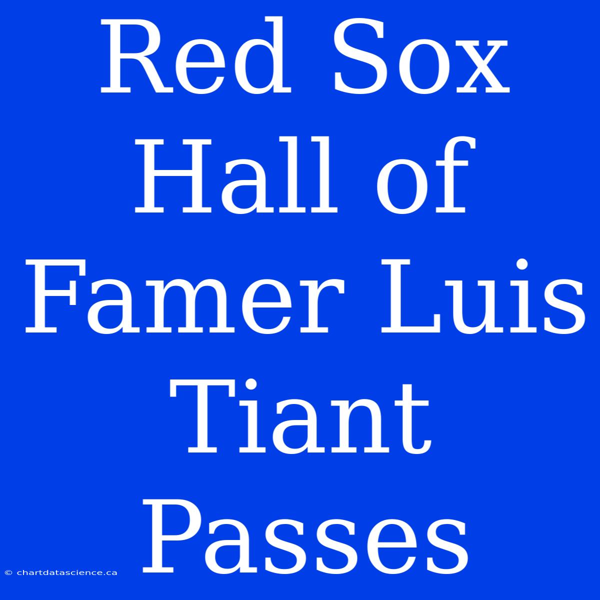 Red Sox Hall Of Famer Luis Tiant Passes