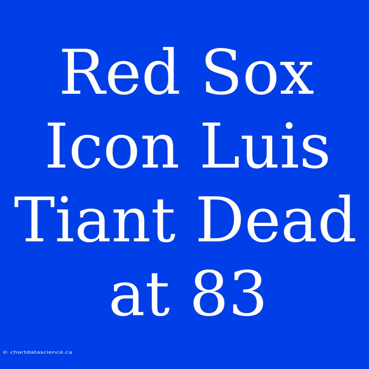 Red Sox Icon Luis Tiant Dead At 83