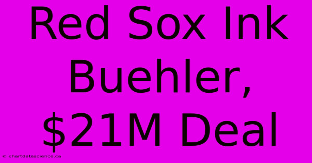 Red Sox Ink Buehler, $21M Deal