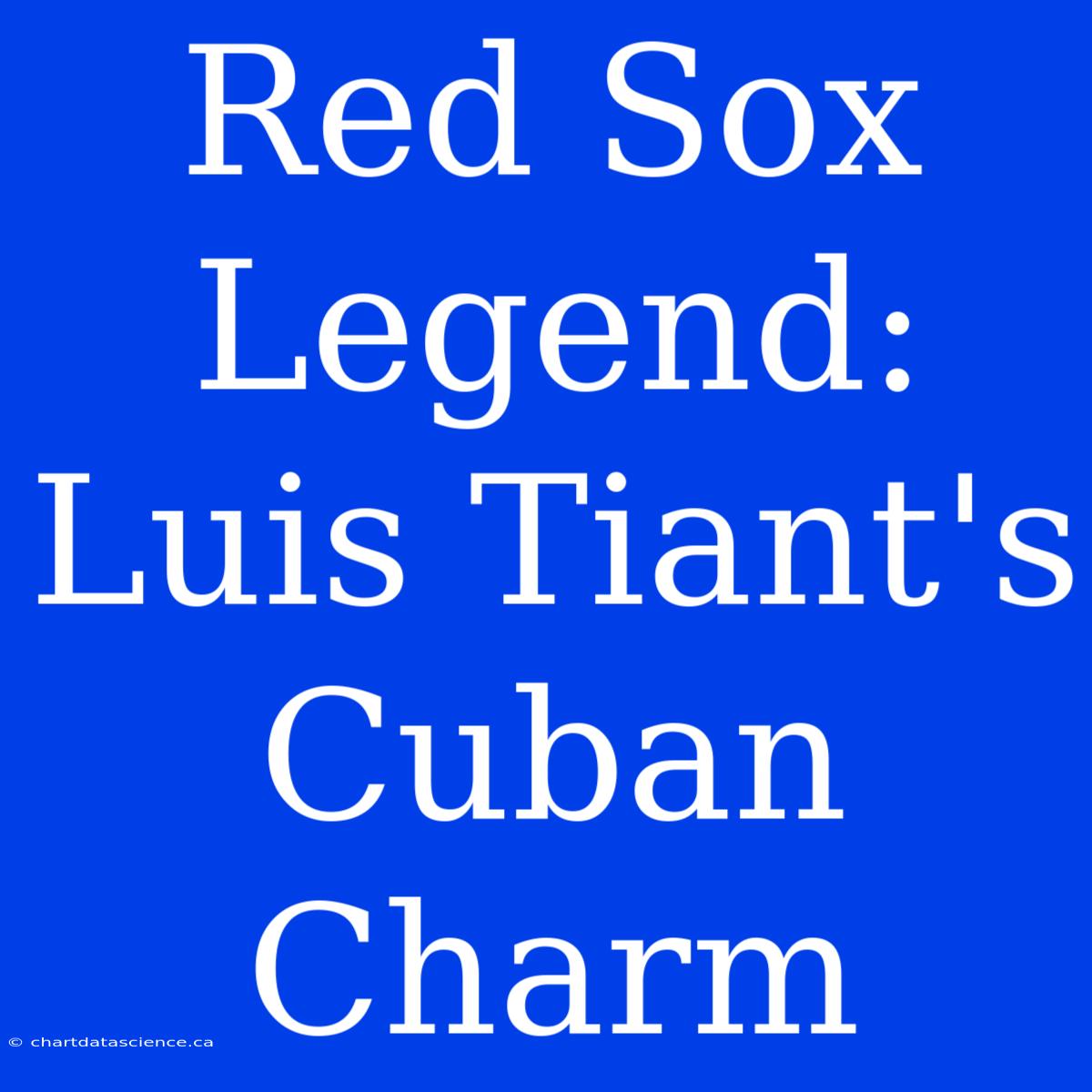 Red Sox Legend: Luis Tiant's Cuban Charm