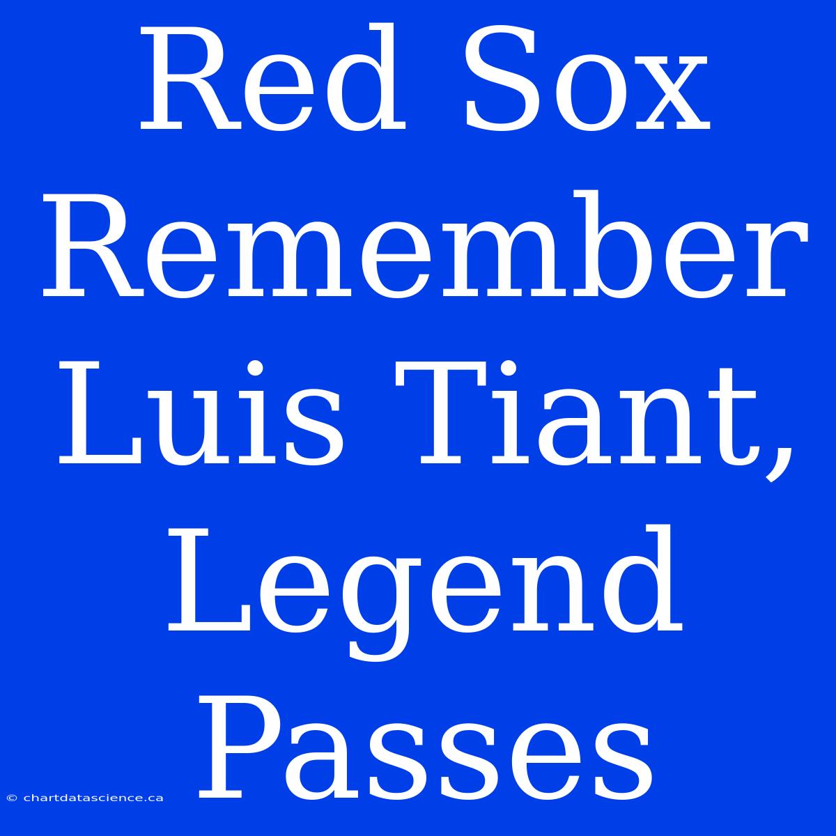 Red Sox Remember Luis Tiant, Legend Passes