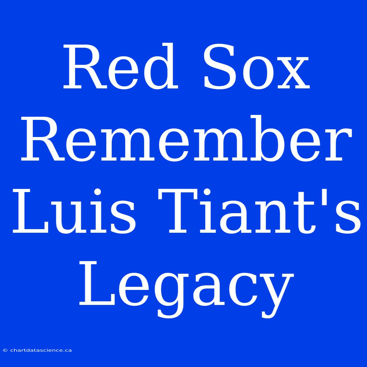 Red Sox Remember Luis Tiant's Legacy