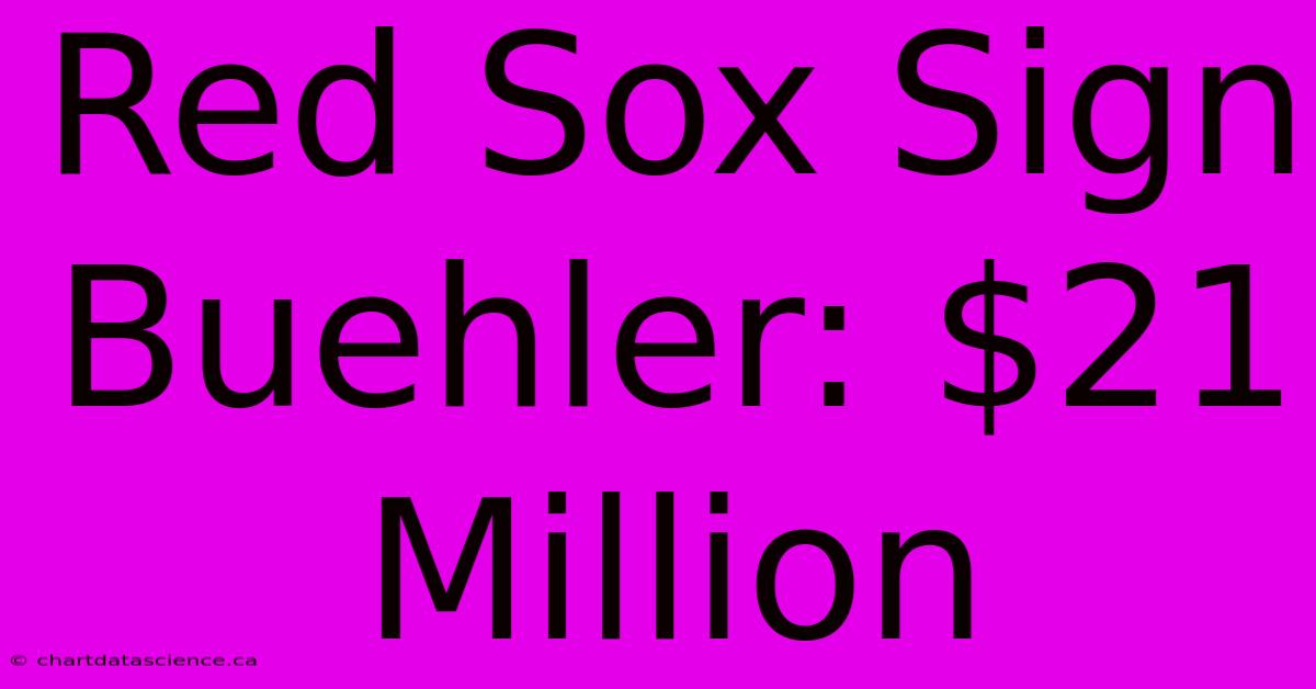 Red Sox Sign Buehler: $21 Million