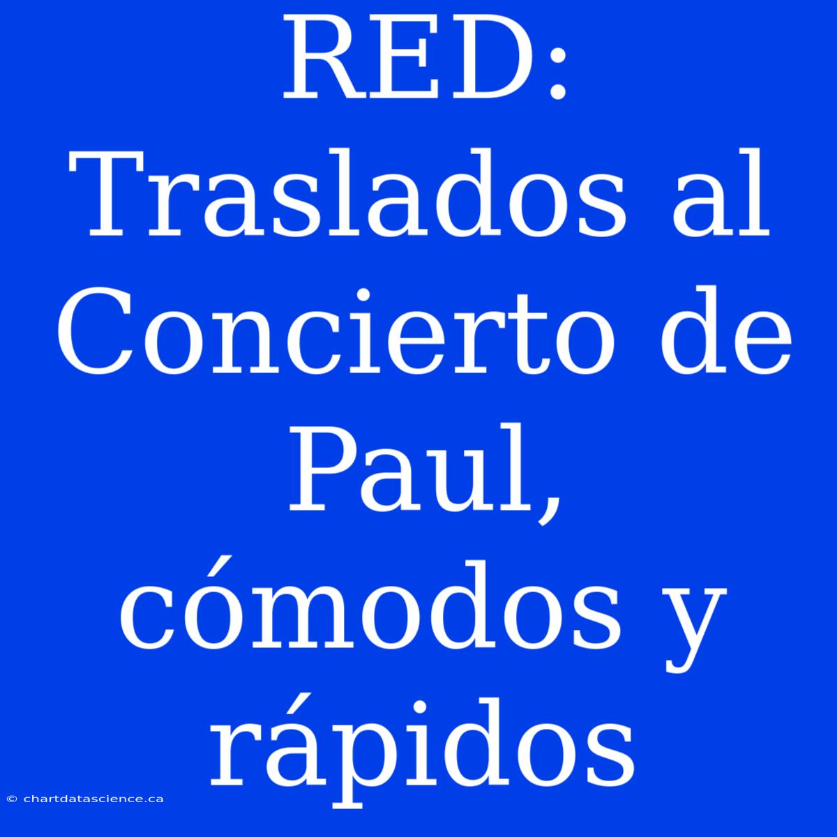 RED: Traslados Al Concierto De Paul, Cómodos Y Rápidos